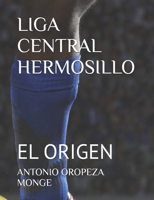 Liga Central Hermosillo: El Origen (Paperback)