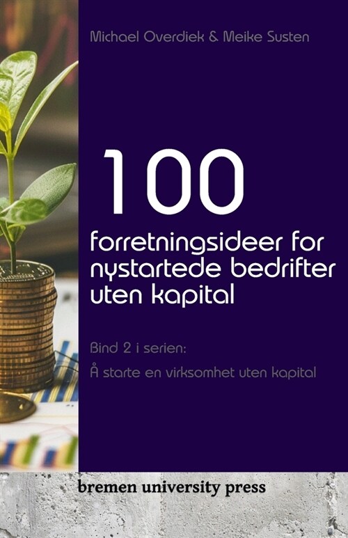 100 forretningsideer for nystartede bedrifter uten kapital: Bind 2 i serien: ?starte en virksomhet uten kapital (Paperback)