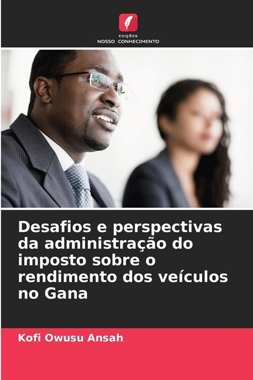 Desafios e perspectivas da administra豫o do imposto sobre o rendimento dos ve?ulos no Gana (Paperback)