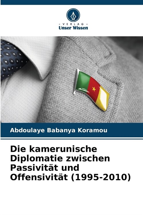 Die kamerunische Diplomatie zwischen Passivit? und Offensivit? (1995-2010) (Paperback)