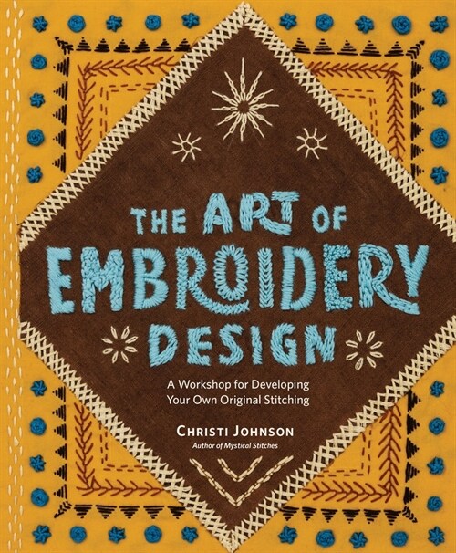 The Art of Embroidery Design: A Workshop for Developing Your Own Original Stitching (Hardcover)