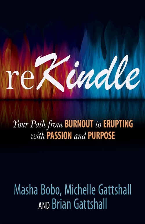 Rekindle: Your Path from Burnout to Erupting with Passion and Purpose (Paperback)
