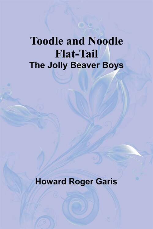 Toodle and Noodle Flat-tail: The Jolly Beaver Boys (Paperback)