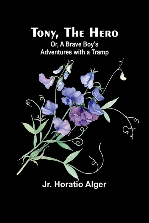 Tony, the Hero; Or, A Brave Boys Adventures with a Tramp (Paperback)