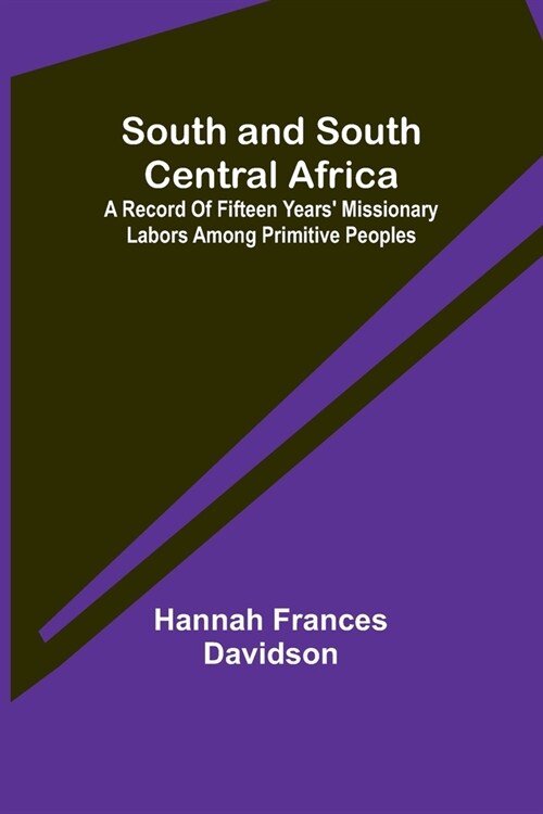 South and South Central Africa; A record of fifteen years missionary labors among primitive peoples (Paperback)