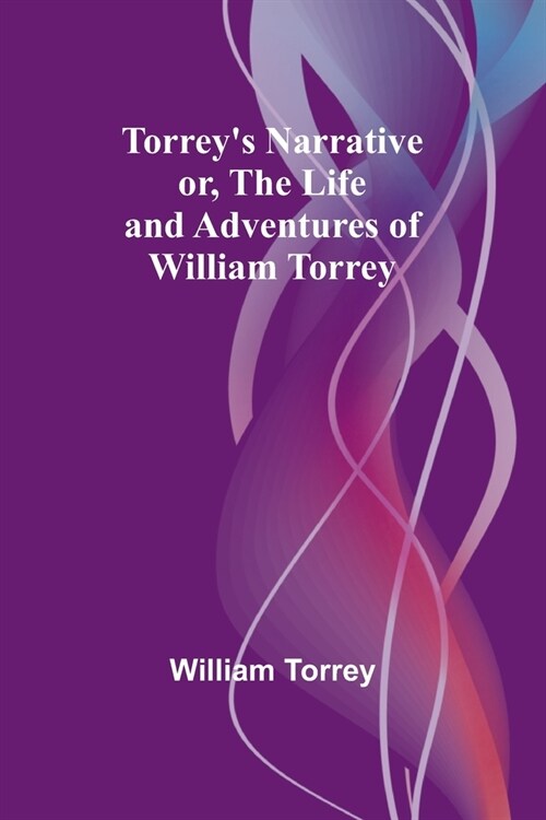 Torreys Narrative; or, The Life and Adventures of William Torrey (Paperback)