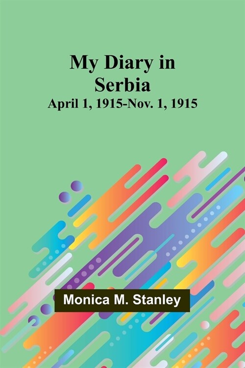 My Diary in Serbia: April 1, 1915-Nov. 1, 1915 (Paperback)