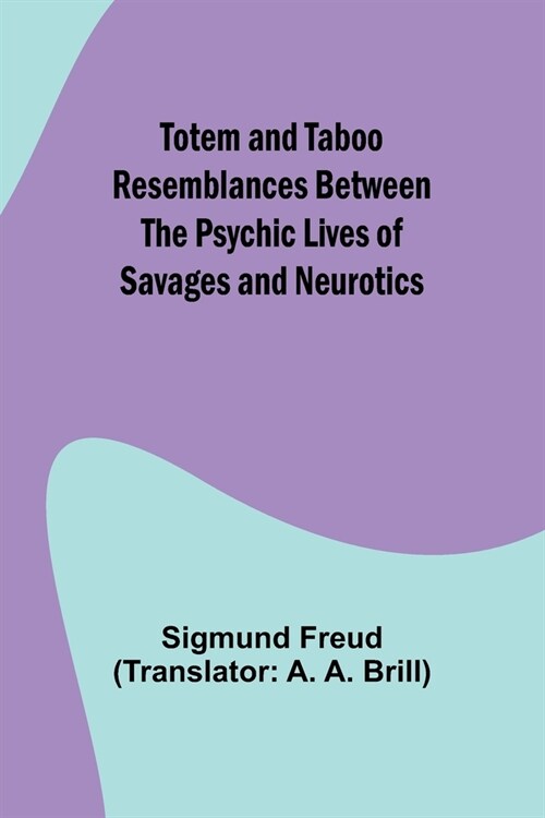 Totem and Taboo Resemblances Between the Psychic Lives of Savages and Neurotics (Paperback)