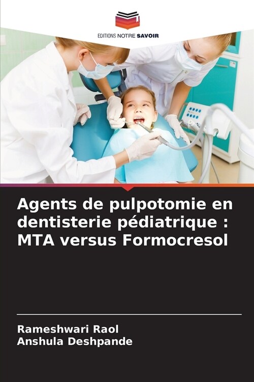 Agents de pulpotomie en dentisterie p?iatrique: MTA versus Formocresol (Paperback)