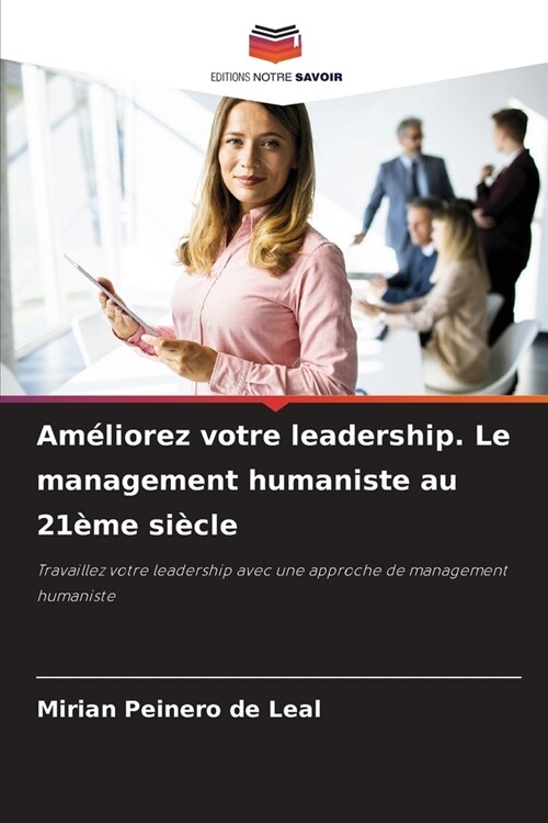 Am?iorez votre leadership. Le management humaniste au 21?e si?le (Paperback)