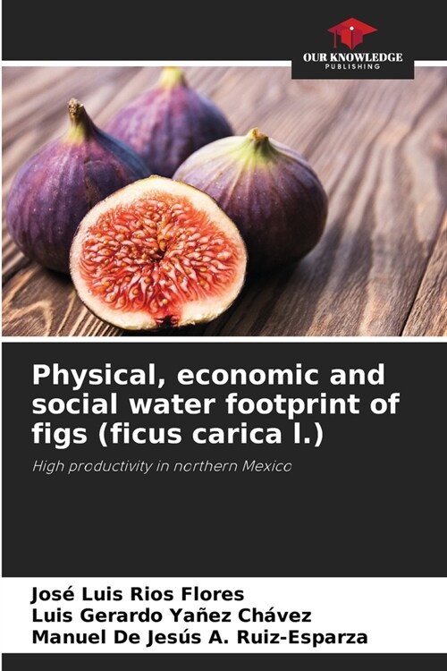 Physical, economic and social water footprint of figs (ficus carica l.) (Paperback)