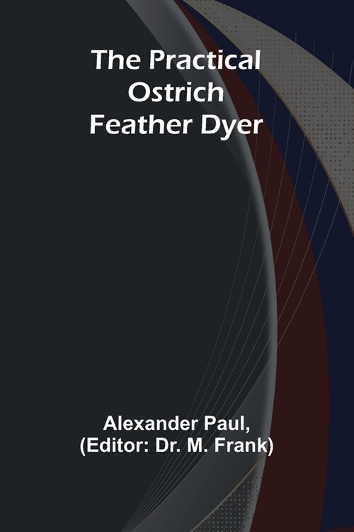 The Practical Ostrich Feather Dyer (Paperback)