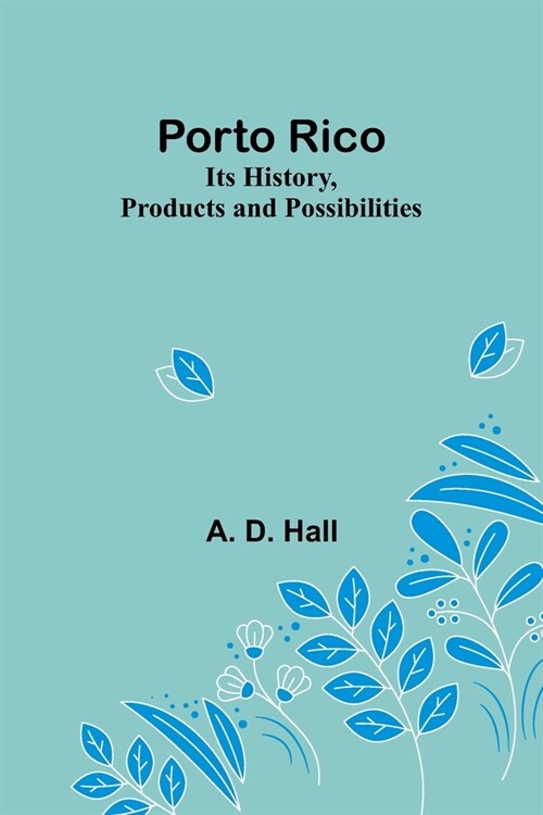 Porto Rico: Its History, Products and Possibilities (Paperback)