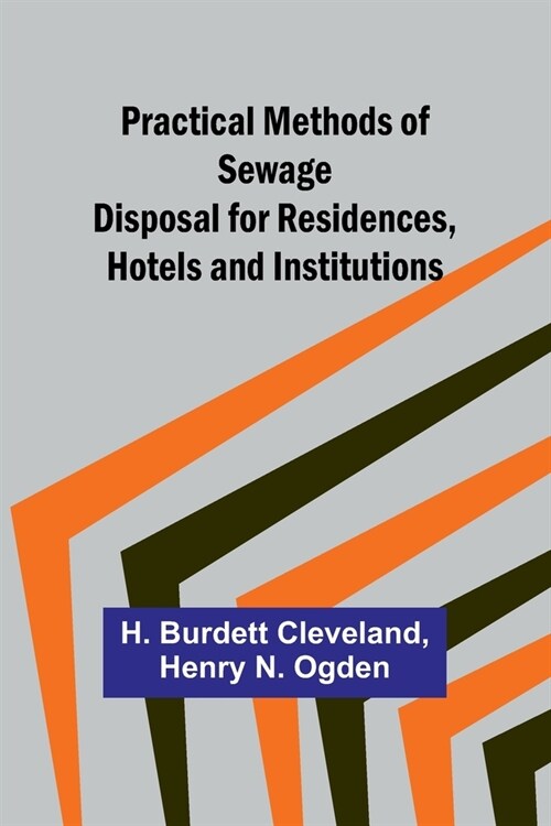 Practical Methods of Sewage Disposal for Residences, Hotels and Institutions (Paperback)