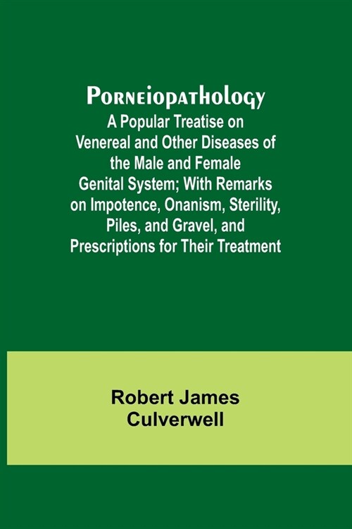 Porneiopathology; A Popular Treatise on Venereal and Other Diseases of the Male and Female Genital System; With Remarks on Impotence, Onanism, Sterili (Paperback)