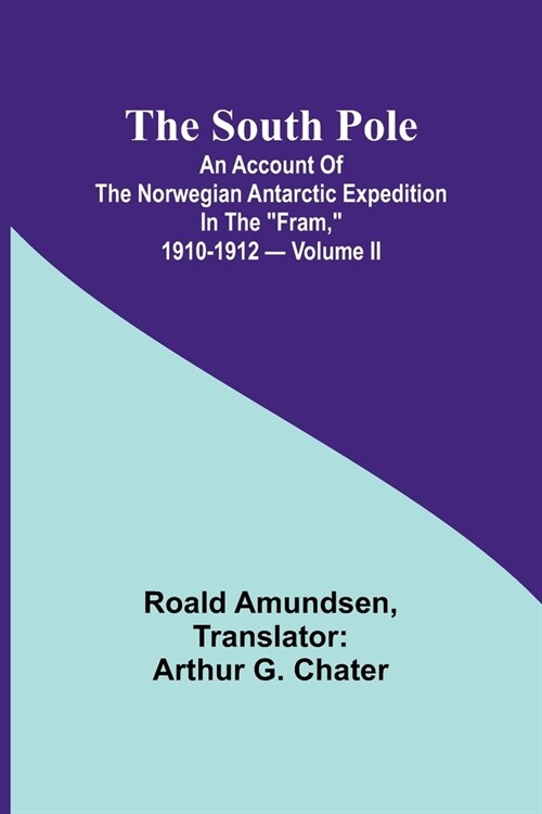 The South Pole; an account of the Norwegian Antarctic expedition in the Fram, 1910-1912 - Volume II (Paperback)