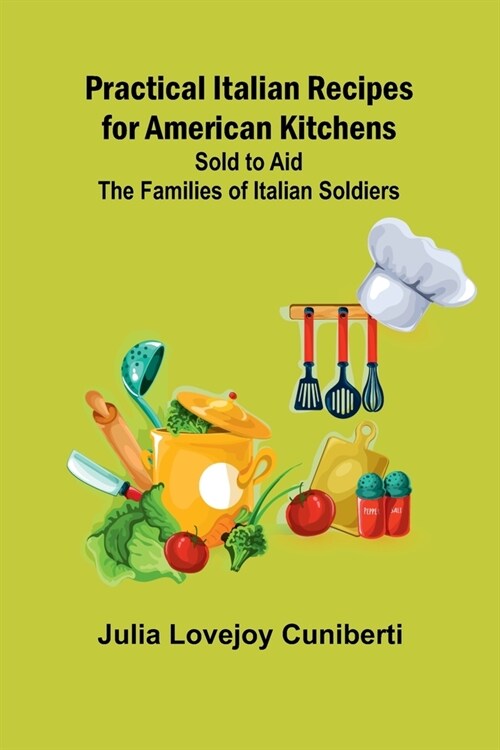 Practical Italian Recipes for American Kitchens; Sold to aid the Families of Italian Soldiers (Paperback)