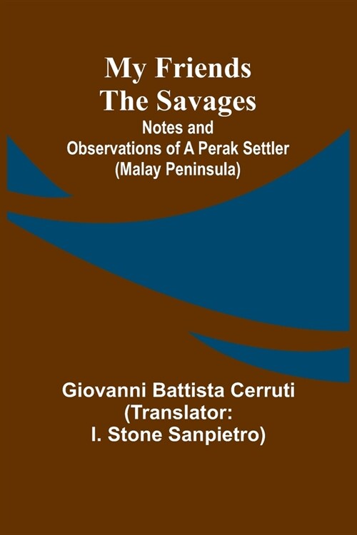 My Friends the Savages; Notes and Observations of a Perak settler (Malay Peninsula) (Paperback)