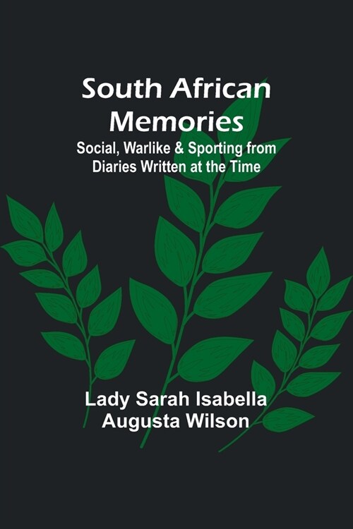 South African Memories; Social, Warlike & Sporting from Diaries Written at the Time (Paperback)