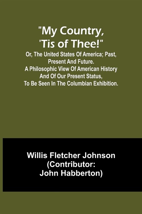 My country, tis of thee!; Or, the United States of America; past, present and future. A philosophic view of American history and of our present statu (Paperback)