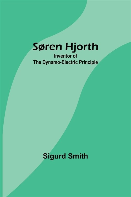 S?en Hjorth: Inventor of the Dynamo-electric Principle (Paperback)