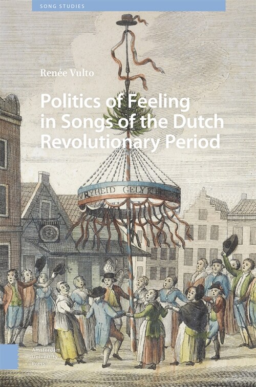 Politics of Feeling in Songs of the Dutch Revolutionary Period (Hardcover)