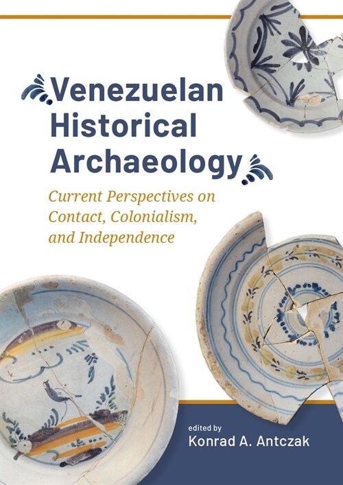 Venezuelan Historical Archaeology: Current Perspectives on Contact, Colonialism, and Independence (Hardcover)