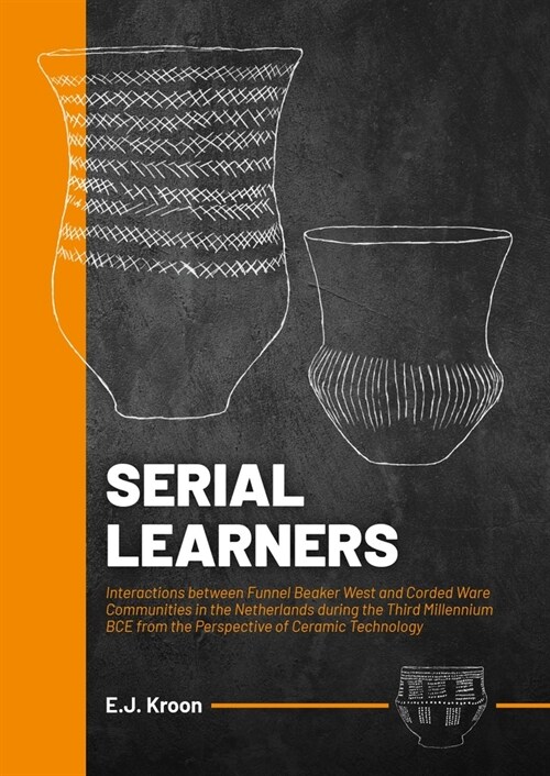 Serial Learners: Interactions Between Funnel Beaker West and Corded Ware Communities in the Netherlands During the Third Millennium Bce (Hardcover)