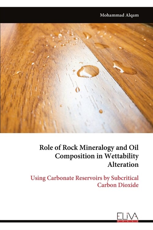 Role of Rock Mineralogy and Oil Composition in Wettability Alteration: Using Carbonate Reservoirs by Subcritical Carbon Dioxide (Paperback)