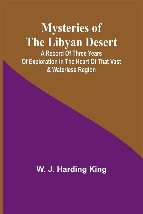 Mysteries of the Libyan Desert; A record of three years of exploration in the heart of that vast & waterless region (Paperback)