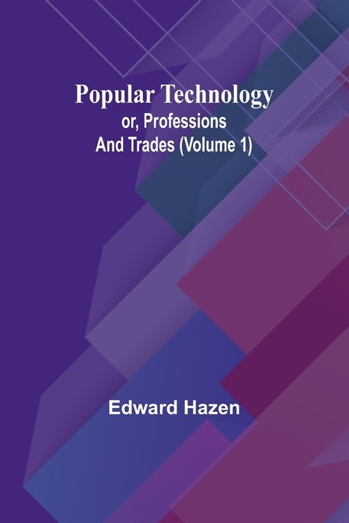 Popular Technology; or, Professions and Trades (Volume 1) (Paperback)