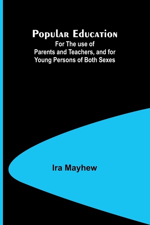 Popular Education; For the use of Parents and Teachers, and for Young Persons of Both Sexes (Paperback)