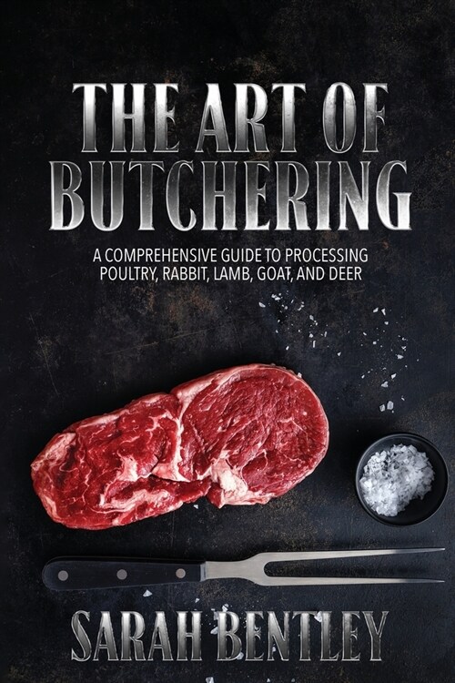 The Art of Butchering, A Comprehensive Guide to Processing Poultry, Rabbit, Lamb, Goat, and Deer: From Slaughter to Savoring Mastering the Skill with (Paperback)