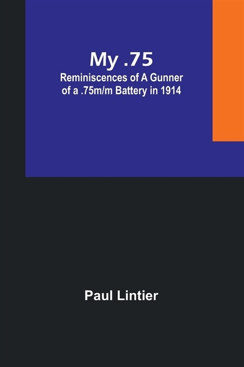 My .75: Reminiscences of a Gunner of a .75m/m Battery in 1914 (Paperback)