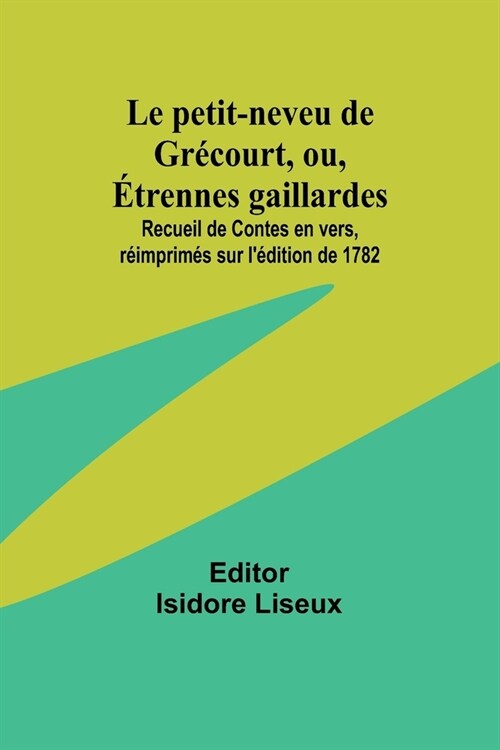 Le petit-neveu de Gr?ourt, ou, ?rennes gaillardes; Recueil de Contes en vers, r?mprim? sur l?ition de 1782 (Paperback)