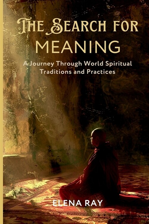 The Search for Meaning: A Journey Through World Spiritual Traditions and Practices (Paperback)