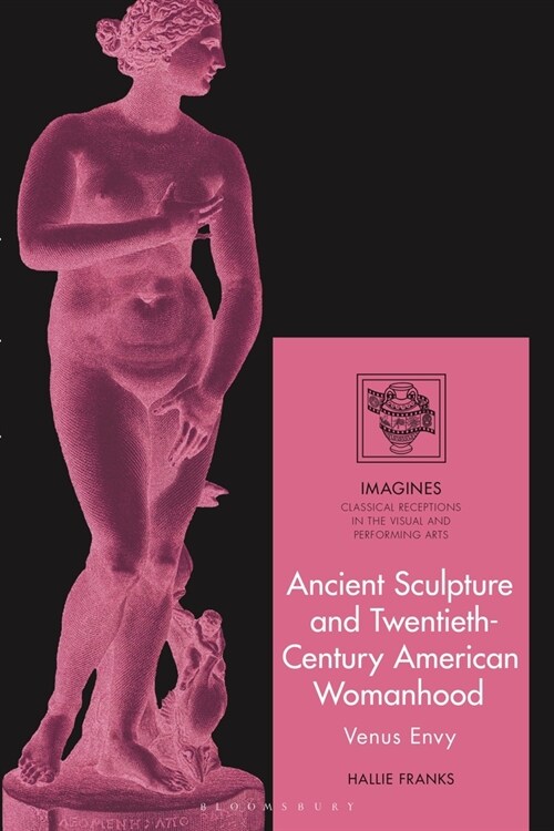 Ancient Sculpture and Twentieth-Century American Womanhood : Venus Envy (Hardcover)