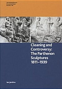 Cleaning and Controversy: The Cleaning of the Parthenon Sculptures, 1811-1939 (Hardcover)