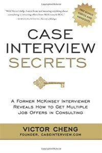 Case interview secrets : a former McKinsey interviewer reveals how to get multiple job offers in consultingg