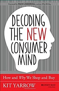 Decoding the New Consumer Mind: How and Why We Shop and Buy (Hardcover)