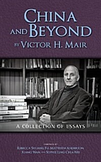China and Beyond by Victor H. Mair: A Collection of Essays (Hardcover)