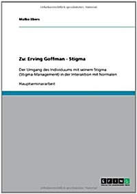 Zu Erving Goffmans Werk Stigma. Der Umgang des Individuums mit seinem Stigma in der Interaktion mit Normalen (Paperback)