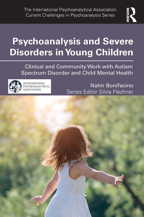 Psychoanalysis and Severe Disorders in Young Children : Clinical and Community Work with Autism Spectrum Disorder and Child Mental Health (Paperback)