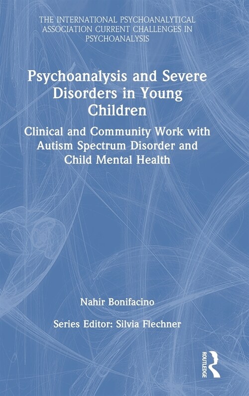 Psychoanalysis and Severe Disorders in Young Children : Clinical and Community Work with Autism Spectrum Disorder and Child Mental Health (Hardcover)