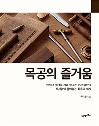 목공의 즐거움 : 쉰 넘어 대패를 처음 잡아본 문과 출신이 두서없이 풀어놓는 취목의 세계 표지이미지