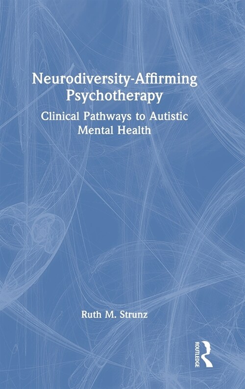 Neurodiversity-Affirming Psychotherapy : Clinical Pathways to Autistic Mental Health (Hardcover)