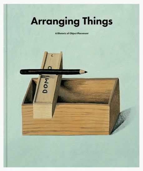 Arranging Things: A Rhetoric of Object Placement (Hardcover)