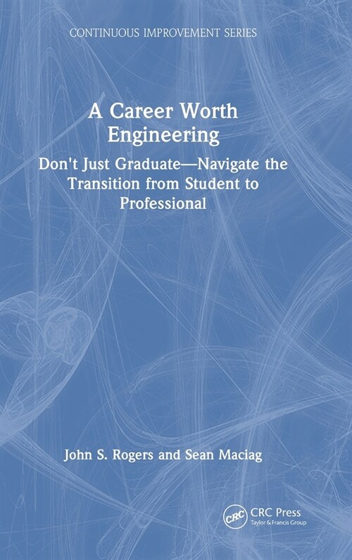 A Career Worth Engineering : Dont Just Graduate—Navigate the Transition from Student to Professional (Hardcover)