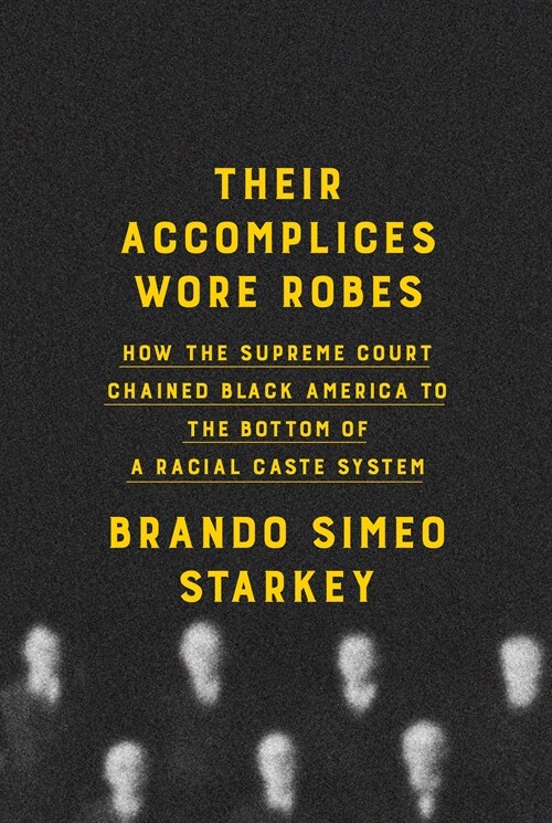 Their Accomplices Wore Robes: How the Supreme Court Chained Black America to the Bottom of a Racial Caste System (Hardcover)