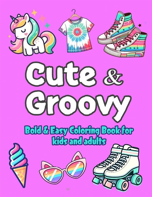 Cute & Groovy Coloring Book: Bold, Easy, Simple and Big Designs for Adults Relaxation and Kids Fun, Featuring Lovely Things. (Paperback)